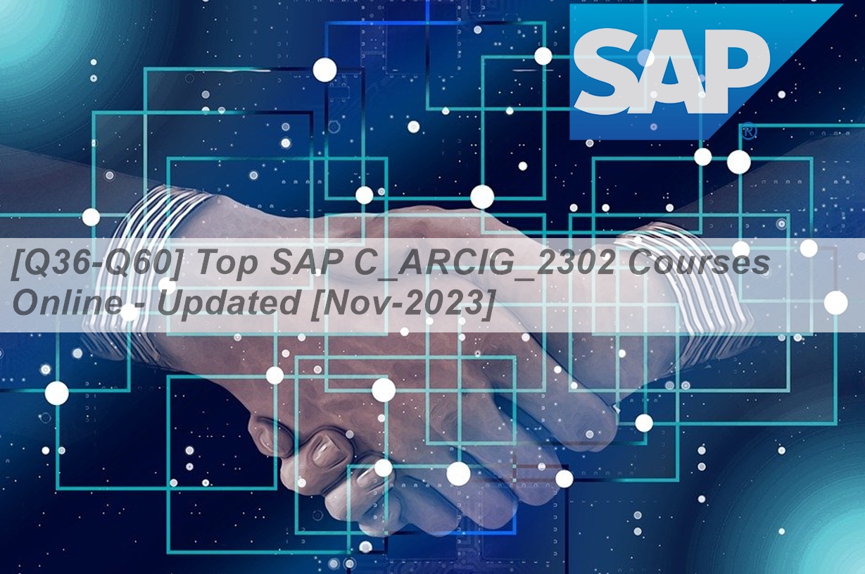 [Q36-Q60] Top SAP C_ARCIG_2302 Courses Online - Updated [Nov-2023 ...